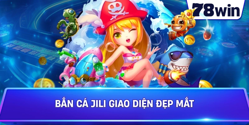 Bắn Cá JILI giao diện đẹp mắt 