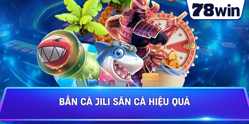 Bắn Cá JILI săn cá hiệu quả 
