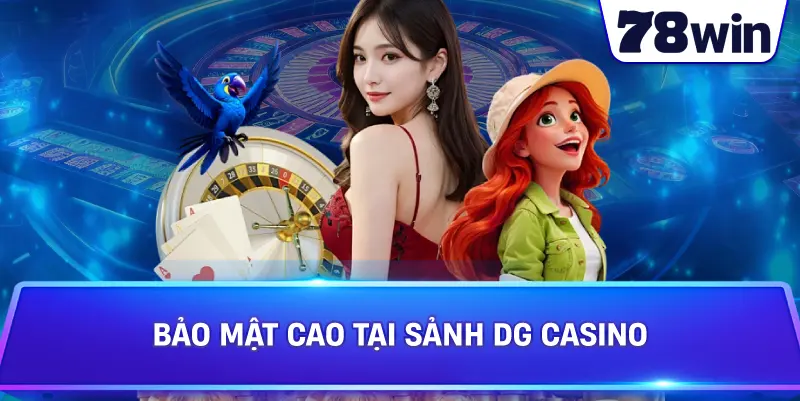 Bảo mật cao tại Sảnh DG Casino 