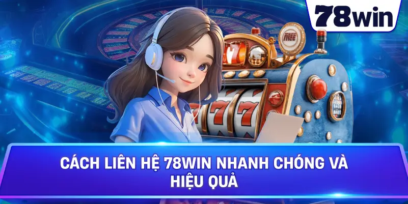 Cách liên hệ 78WIN nhanh chóng và hiệu quả