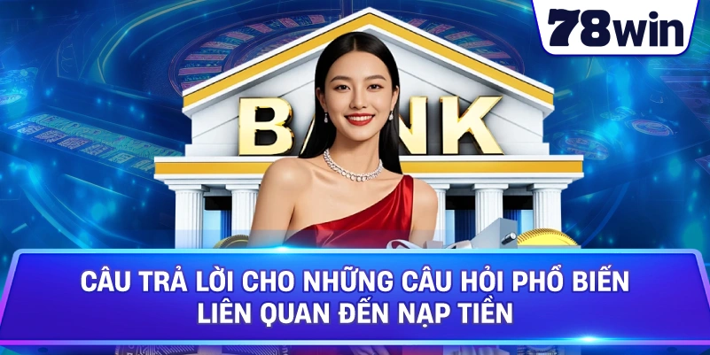 Câu trả lời cho những câu hỏi phổ biến liên quan đến nạp tiền.