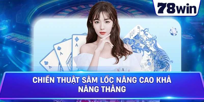 Chiến thuật Sâm Lốc nâng cao khả năng thắng 