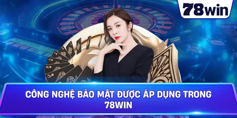 Công nghệ bảo mật được áp dụng trong 78WIN