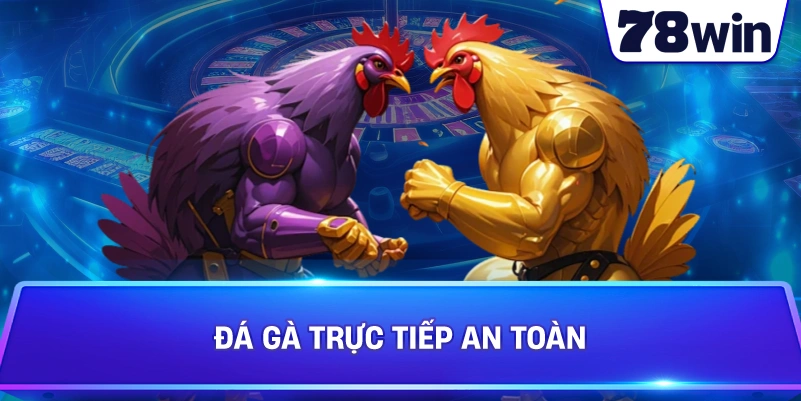Đá Gà Trực Tiếp an toàn