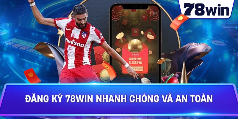Đăng Ký 78WIN nhanh chóng và an toàn