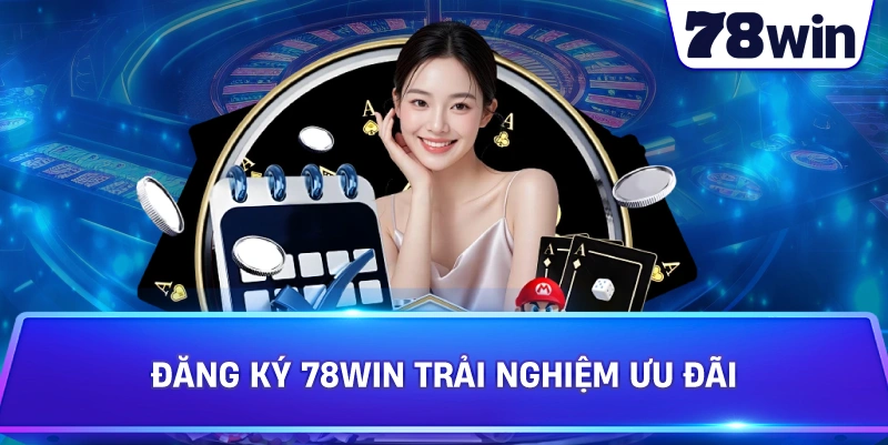Đăng Ký 78WIN trải nghiệm ưu đãi