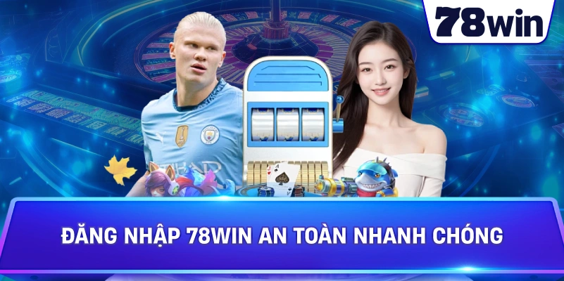 Đăng Nhập 78WIN an toàn nhanh chóng