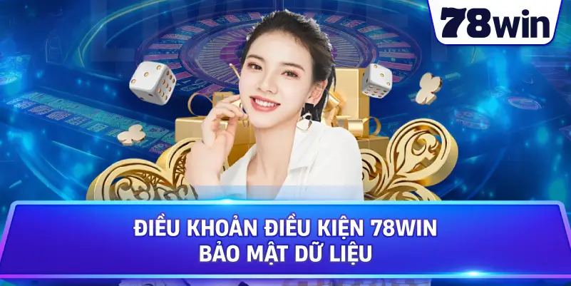 Điều Khoản Điều Kiện 78WIN bảo mật dữ liệu