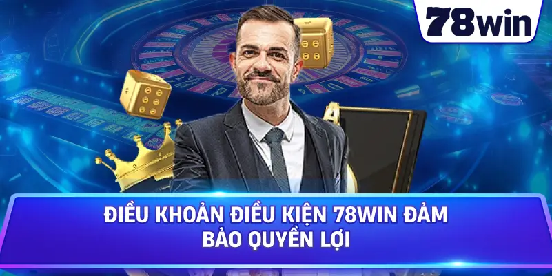 Điều Khoản Điều Kiện 78WIN đảm bảo quyền lợi 