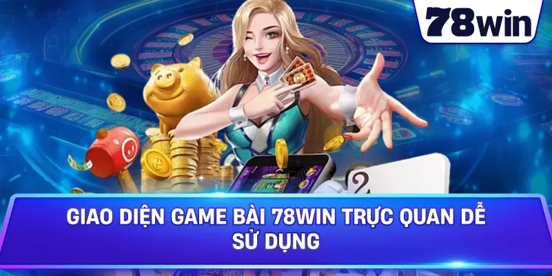 Giao diện Game Bài 78WIN trực quan dễ sử dụng