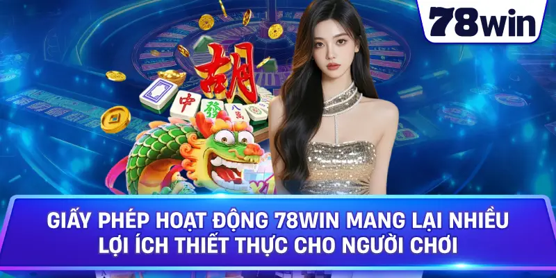 Giấy Phép Hoạt Động 78WIN mang lại nhiều lợi ích thiết thực cho người chơi.