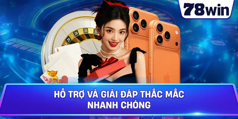 Hỗ trợ và giải đáp thắc mắc nhanh chóng