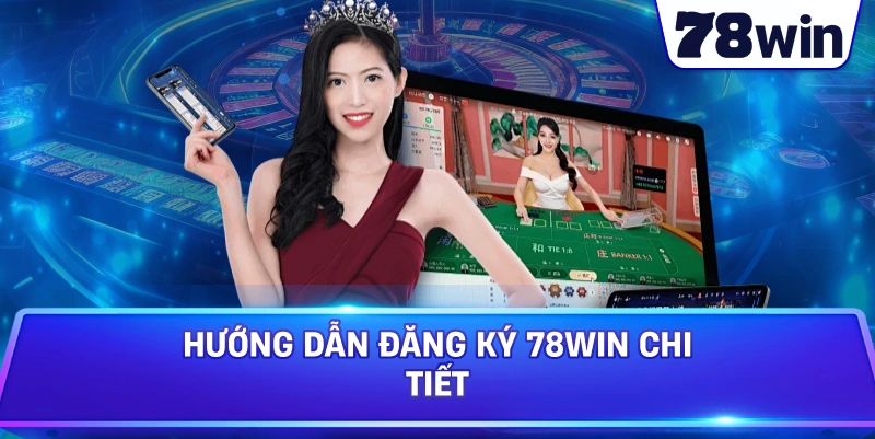Hướng Dẫn Đăng Ký 78WIN Chi Tiết
