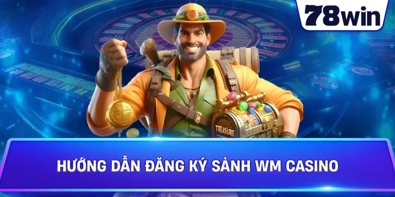 Hướng dẫn đăng ký Sảnh WM Casino