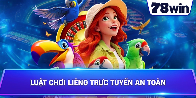 Luật Chơi Liêng trực tuyến an toàn 
