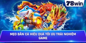 Mẹo Bắn Cá Hiệu Quả Tối Ưu Trải Nghiệm Game