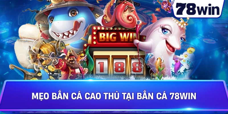 Mẹo Bắn Cá cao thủ tại Bắn Cá 78WIN