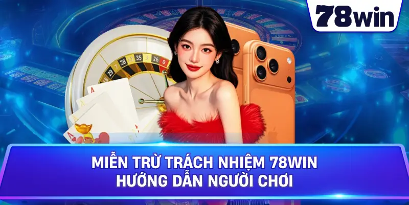 Miễn Trừ Trách Nhiệm 78WIN hướng dẫn người chơi