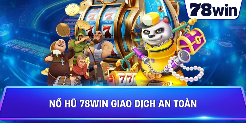 Nổ Hũ 78WIN giao dịch an toàn