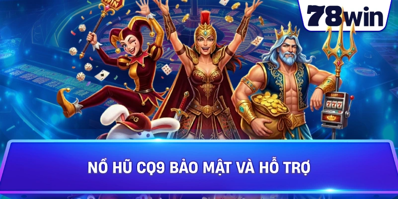 Nổ Hũ CQ9 bảo mật và hỗ trợ
