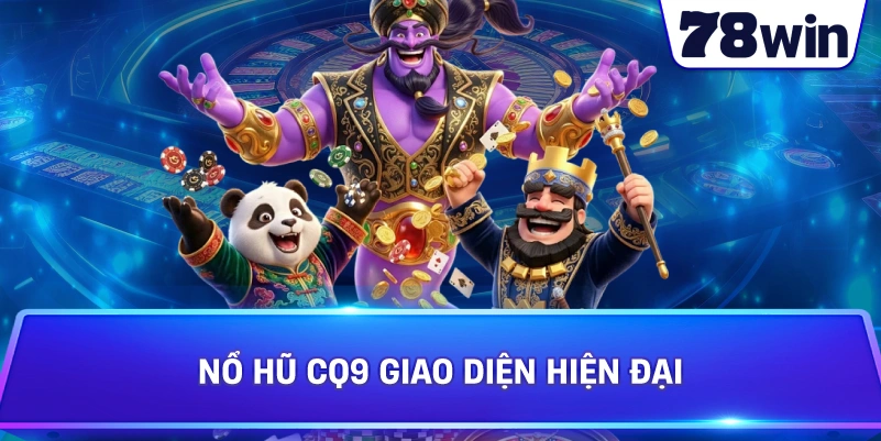 Nổ Hũ CQ9 giao diện hiện đại