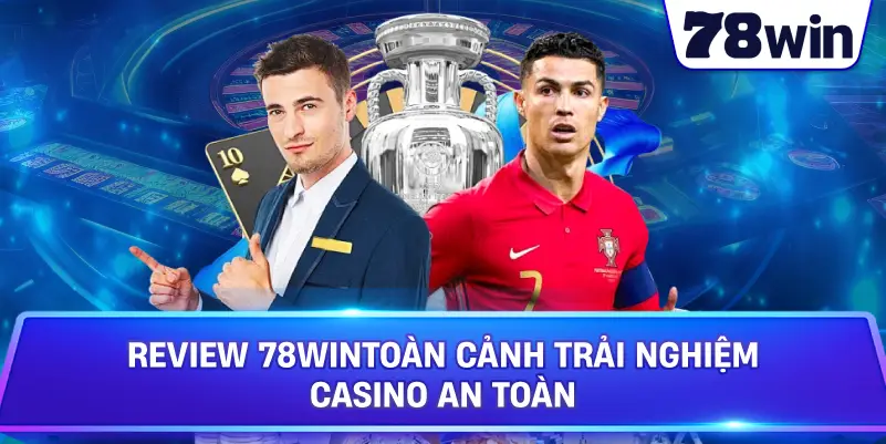Review 78WINToàn Cảnh Trải Nghiệm Casino An Toàn