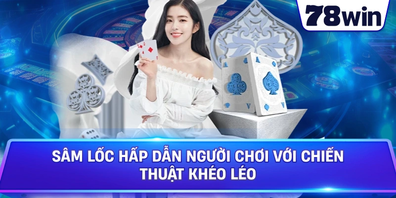 Sâm Lốc hấp dẫn người chơi với chiến thuật khéo léo