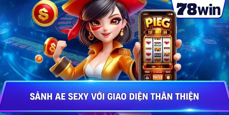 Sảnh AE Sexy với giao diện thân thiện