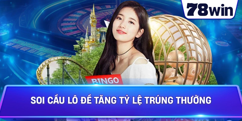 Soi Cầu Lô Đề tăng tỷ lệ trúng thưởng