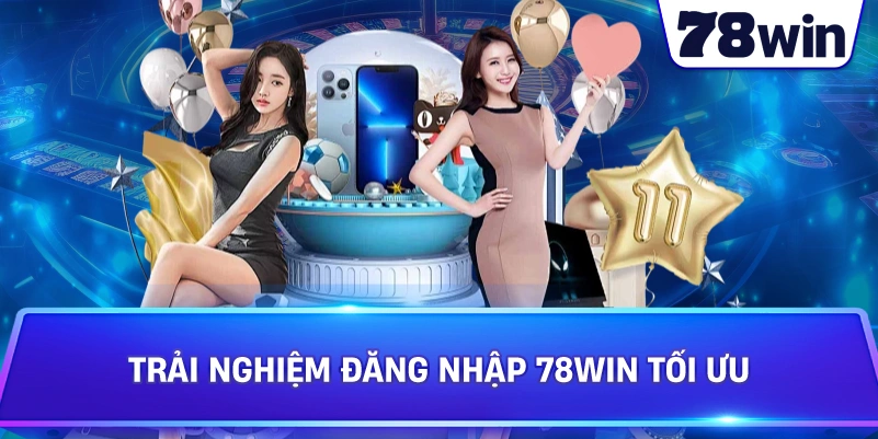 Trải nghiệm Đăng Nhập 78WIN tối ưu 