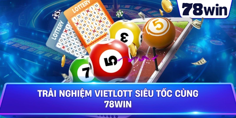 Trải nghiệm Vietlott Siêu Tốc cùng 78Win