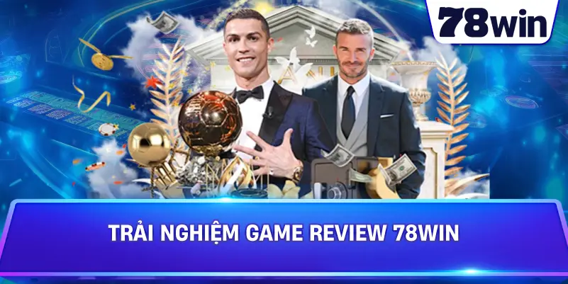 Trải nghiệm game Review 78WIN