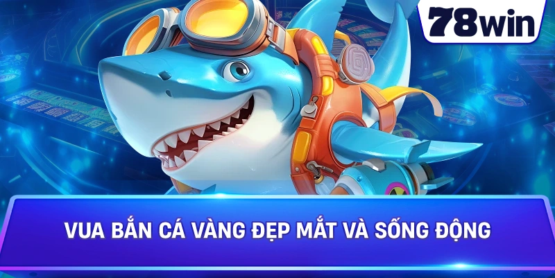 Vua Bắn Cá Vàng đẹp mắt và sống động